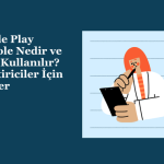 Google Play Console Nedir ve Nasıl Kullanılır? Geliştiriciler İçin Rehber