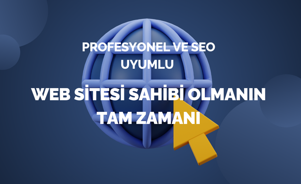 Profesyonel ve SEO Uyumlu Web Sitesi Sahibi Olmanın Tam Zamanı